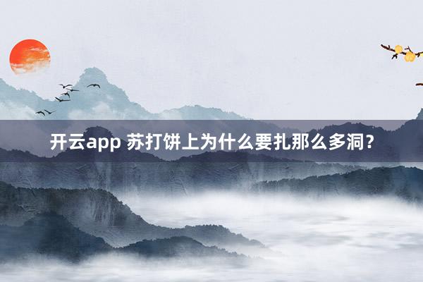 开云app 苏打饼上为什么要扎那么多洞？
