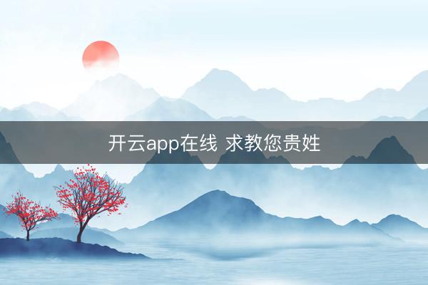 开云app在线 求教您贵姓