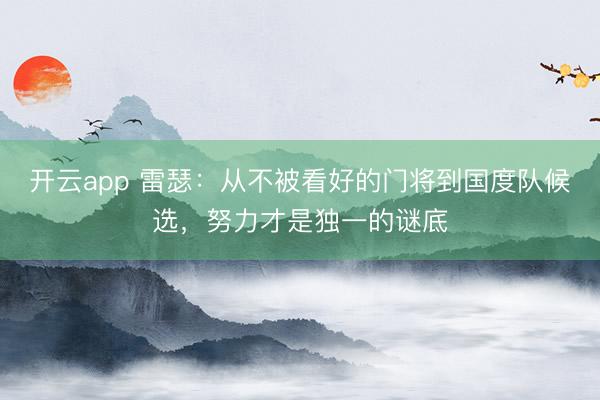 开云app 雷瑟:从不被看好的门将到国度队候选,努力才是独一的谜底