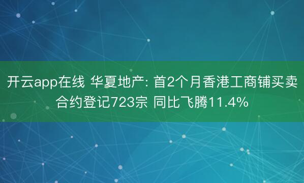 开云app在线 华夏地产: 首2个月香港工商铺买卖合约登记723宗 同比飞腾11.4%