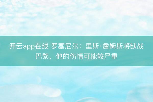 开云app在线 罗塞尼尔：里斯·詹姆斯将缺战巴黎，他的伤情可能较严重