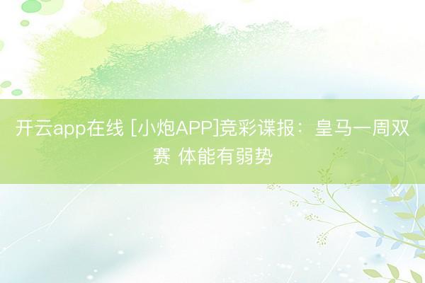 开云app在线 [小炮APP]竞彩谍报：皇马一周双赛 体能有弱势