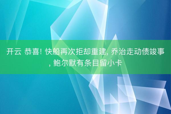 开云 恭喜! 快船再次拒却重建， 乔治走动债竣事， 鲍尔默有条目留小卡