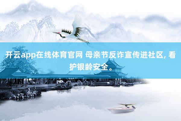 开云app在线体育官网 母亲节反诈宣传进社区， 看护银龄安全。