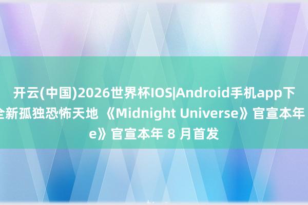开云(中国)2026世界杯IOS|Android手机app下载 漫威全新孤独恐怖天地 《Midnight Universe》官宣本年 8 月首发