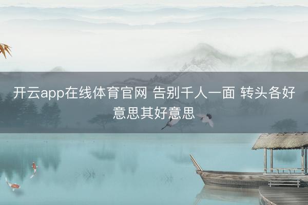 开云app在线体育官网 告别千人一面 转头各好意思其好意思