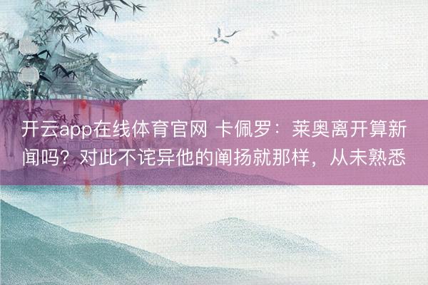 开云app在线体育官网 卡佩罗：莱奥离开算新闻吗？对此不诧异他的阐扬就那样，从未熟悉